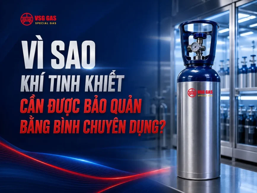 Vì Sao Khí Tinh Khiết Cần được Bảo Quản Bằng Bình Chuyên Dụng